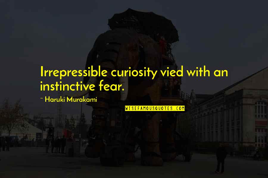 Penalizing Someone For A Wrongdoing Quotes By Haruki Murakami: Irrepressible curiosity vied with an instinctive fear.