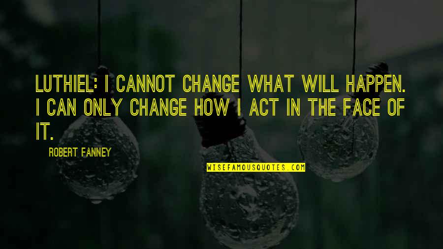 Penaloza Graphics Quotes By Robert Fanney: Luthiel: I cannot change what will happen. I