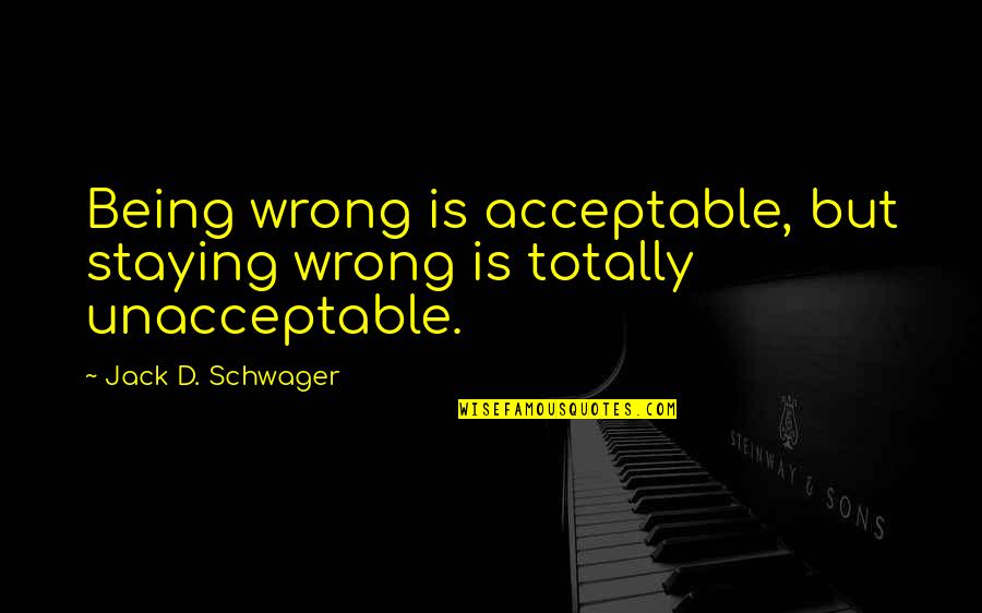 Penalty Kick Quotes By Jack D. Schwager: Being wrong is acceptable, but staying wrong is