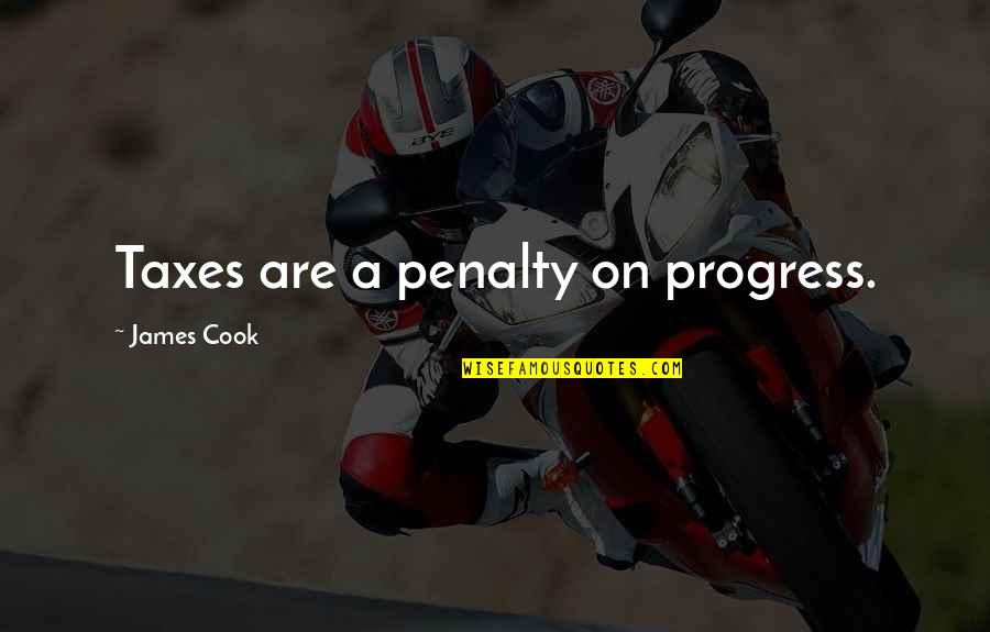 Penalty Quotes By James Cook: Taxes are a penalty on progress.