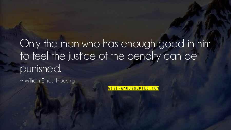 Penalty Quotes By William Ernest Hocking: Only the man who has enough good in