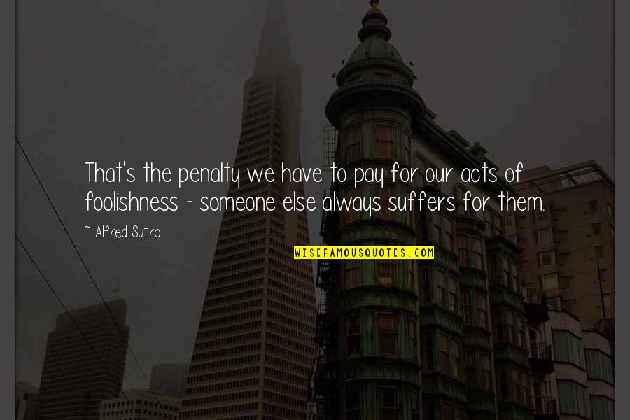 Penalty's Quotes By Alfred Sutro: That's the penalty we have to pay for