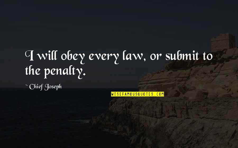 Penalty's Quotes By Chief Joseph: I will obey every law, or submit to