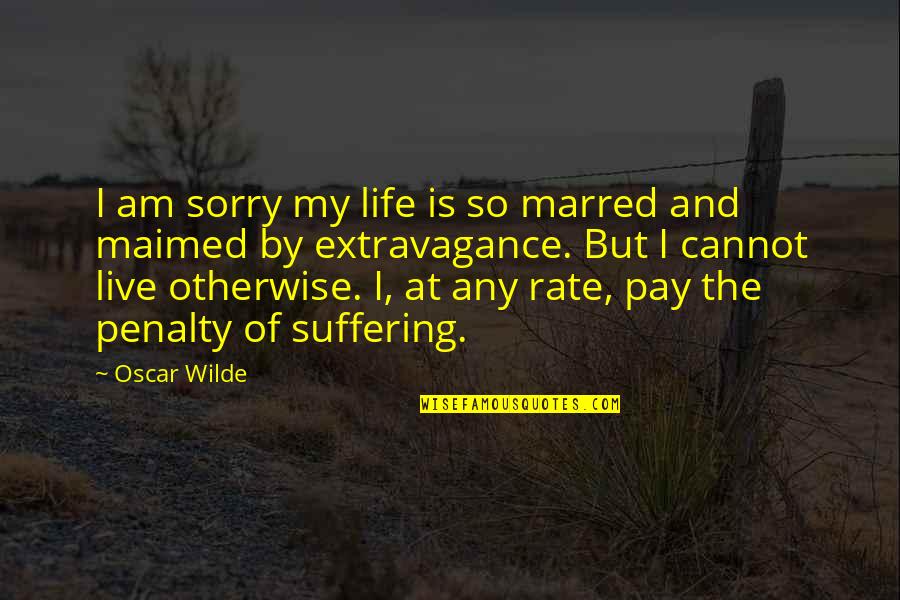 Penalty's Quotes By Oscar Wilde: I am sorry my life is so marred