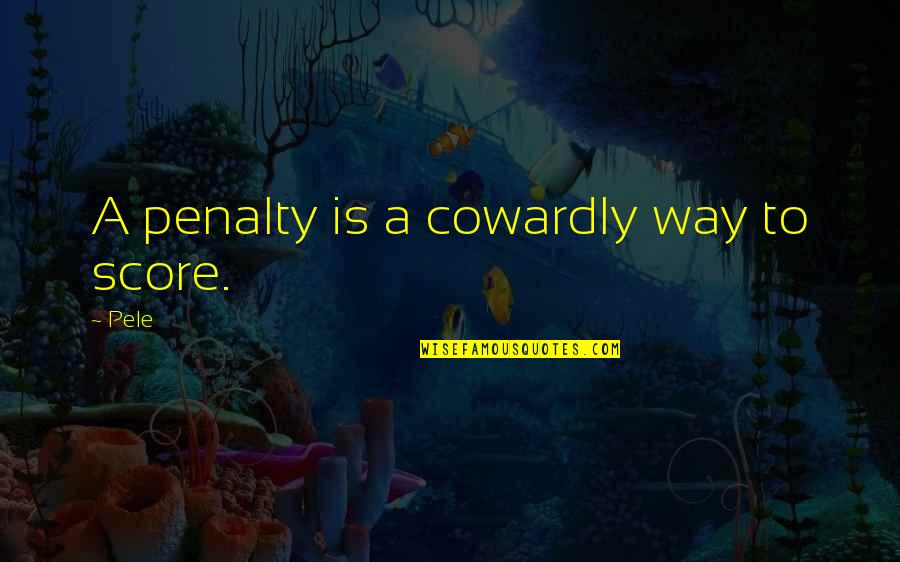 Penalty's Quotes By Pele: A penalty is a cowardly way to score.