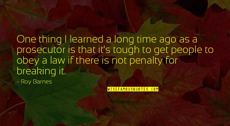 Penalty's Quotes By Roy Barnes: One thing I learned a long time ago