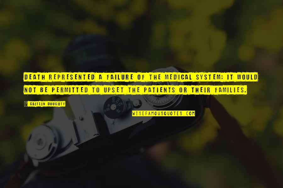 Penance Saints Quotes By Caitlin Doughty: Death represented a failure of the medical system; Penance Saints Quotes By Caitlin Doughty: Death represented a failure of the medical system;