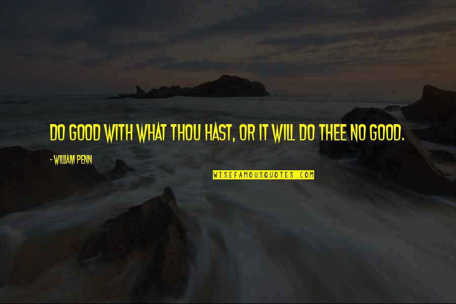 Penanced Quotes By William Penn: Do good with what thou hast, or it