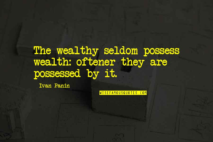 Penang Street Art Quotes By Ivan Panin: The wealthy seldom possess wealth: oftener they are