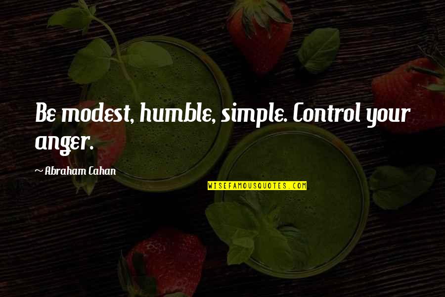 Penanggulangan Pemanasan Quotes By Abraham Cahan: Be modest, humble, simple. Control your anger.