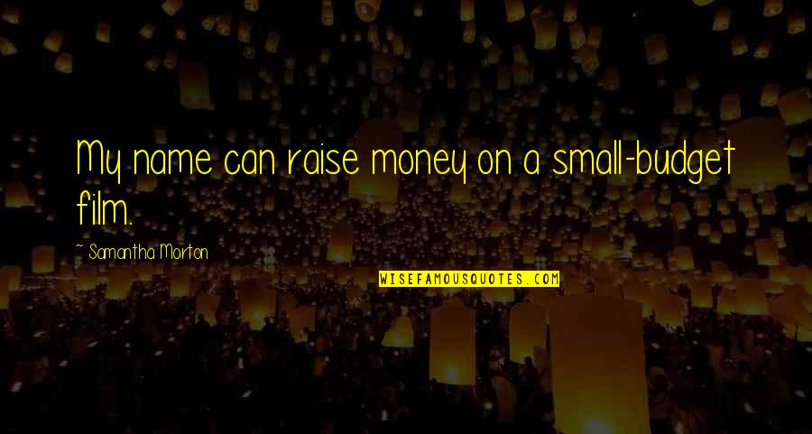 Penanggulangan Pencemaran Quotes By Samantha Morton: My name can raise money on a small-budget Penanggulangan Pencemaran Quotes By Samantha Morton: My name can raise money on a small-budget