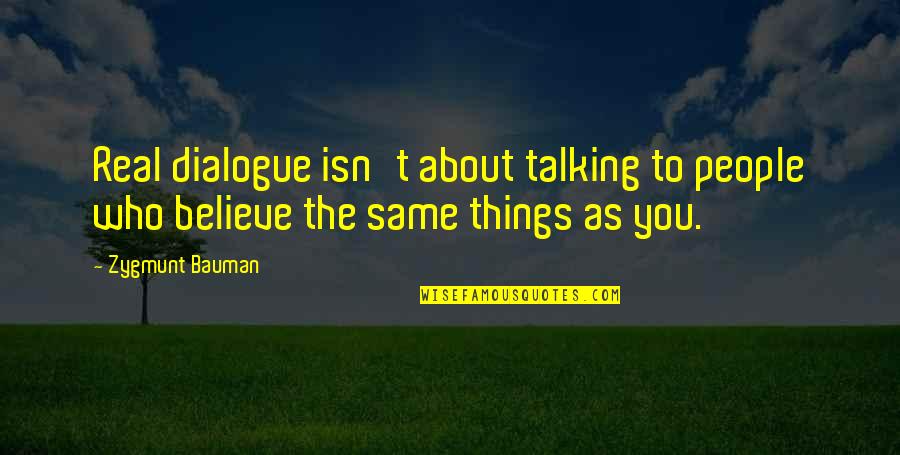 Penanggulangan Pencemaran Quotes By Zygmunt Bauman: Real dialogue isn't about talking to people who