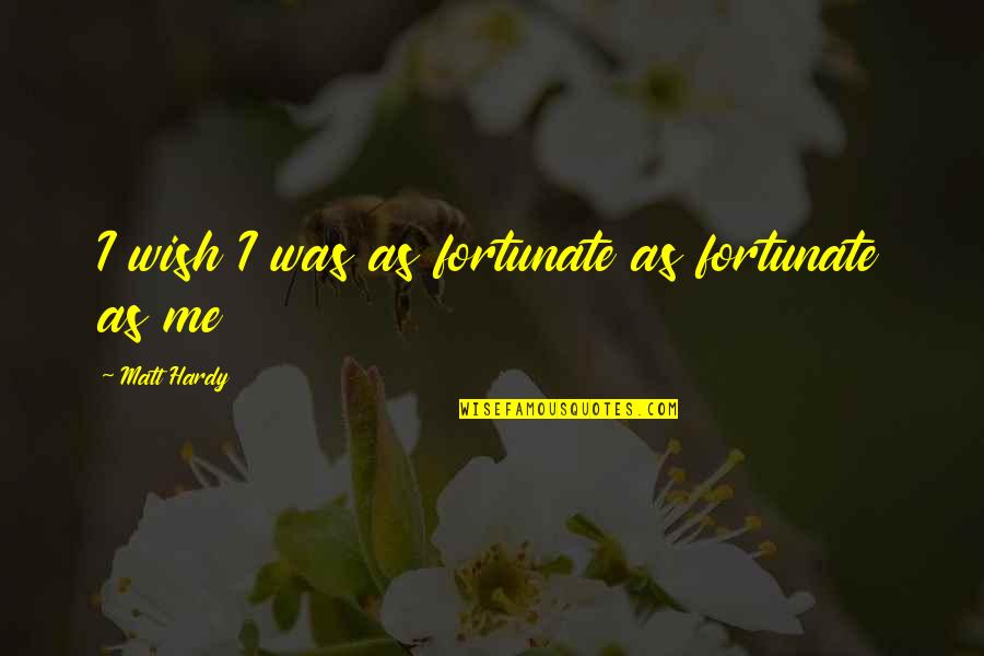 Penangkaran Hewan Quotes By Matt Hardy: I wish I was as fortunate as fortunate