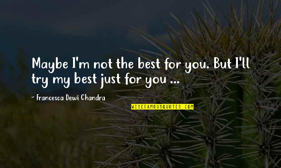 Penangkaran Quotes By Francesca Dewi Chandra: Maybe I'm not the best for you. But