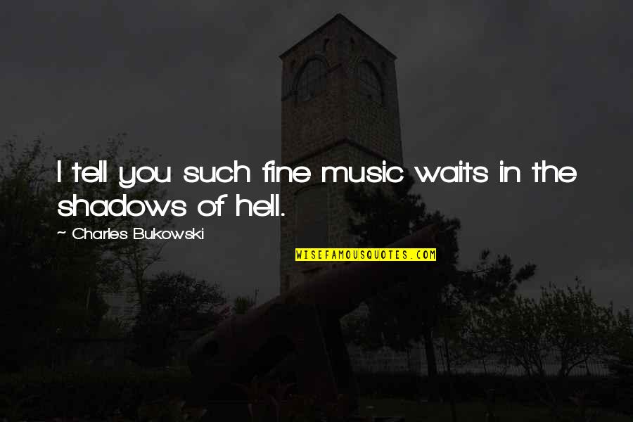 Penantian Berharga Quotes By Charles Bukowski: I tell you such fine music waits in Penantian Berharga Quotes By Charles Bukowski: I tell you such fine music waits in