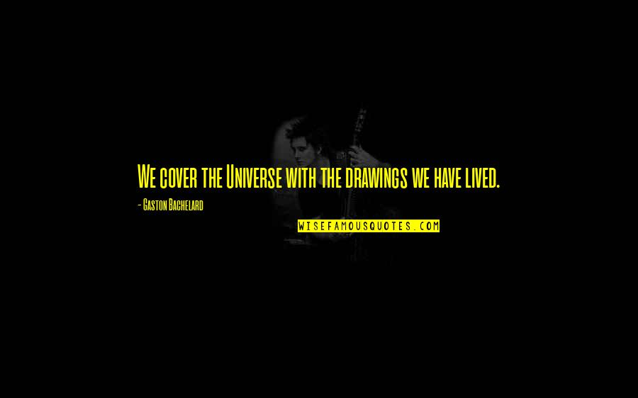 Penates Foundation Quotes By Gaston Bachelard: We cover the Universe with the drawings we