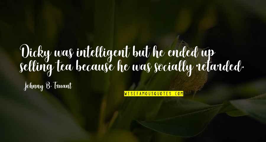 Penates Foundation Quotes By Johnny B. Truant: Dicky was intelligent but he ended up selling