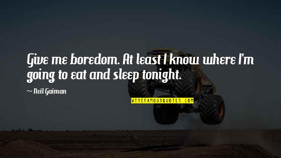 Penava Vukovar Quotes By Neil Gaiman: Give me boredom. At least I know where
