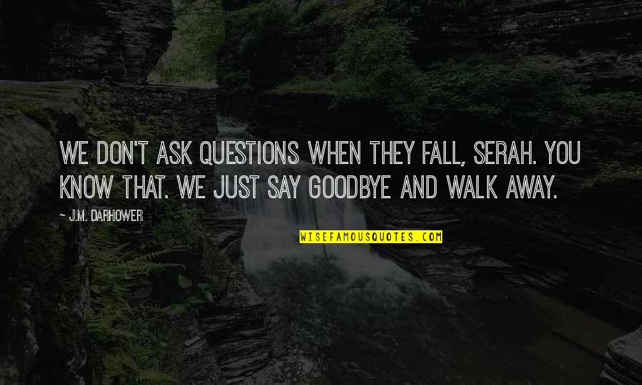 Pencaharian Atau Quotes By J.M. Darhower: We don't ask questions when they fall, Serah.