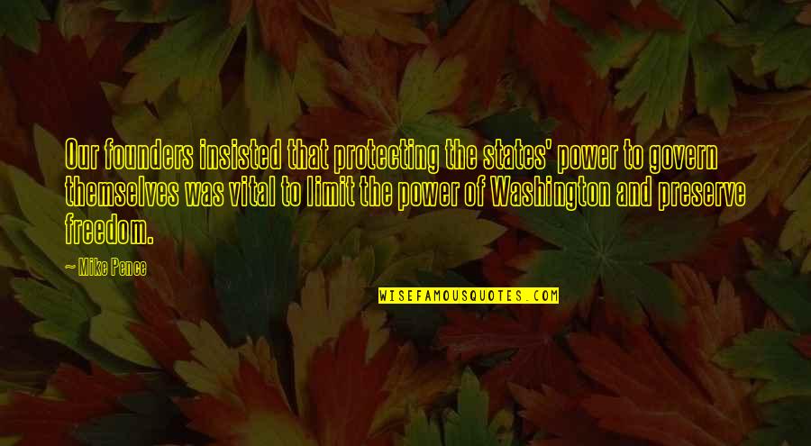 Pence Quotes By Mike Pence: Our founders insisted that protecting the states' power Pence Quotes By Mike Pence: Our founders insisted that protecting the states' power