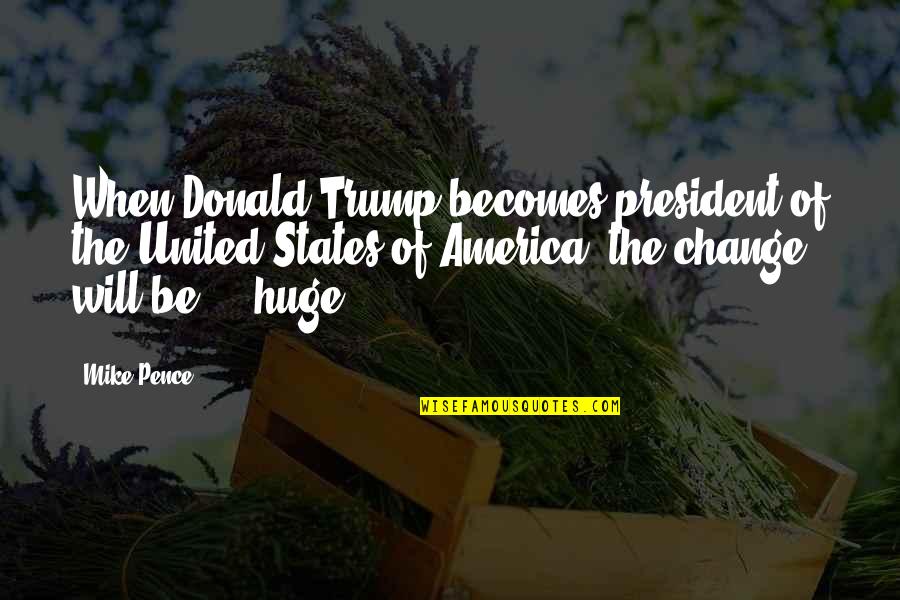 Pence Quotes By Mike Pence: When Donald Trump becomes president of the United Pence Quotes By Mike Pence: When Donald Trump becomes president of the United