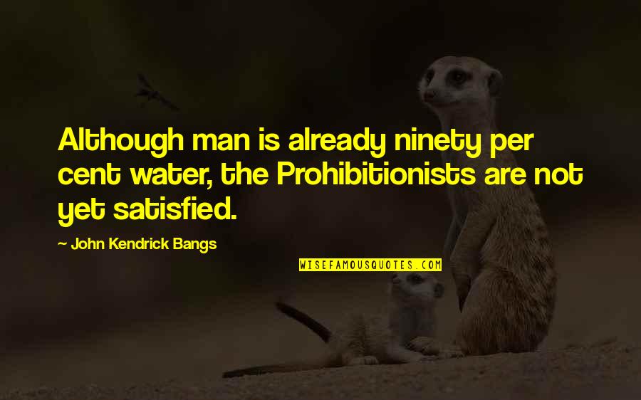 Pencereden Kus Quotes By John Kendrick Bangs: Although man is already ninety per cent water, Pencereden Kus Quotes By John Kendrick Bangs: Although man is already ninety per cent water,