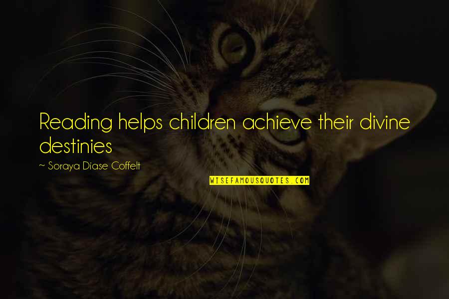 Pencereden Kus Quotes By Soraya Diase Coffelt: Reading helps children achieve their divine destinies Pencereden Kus Quotes By Soraya Diase Coffelt: Reading helps children achieve their divine destinies