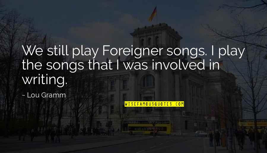 Pencereler Kletkali Quotes By Lou Gramm: We still play Foreigner songs. I play the