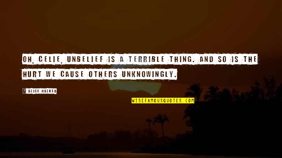 Pencereye Bakan Quotes By Alice Walker: Oh, Celie, unbelief is a terrible thing. And Pencereye Bakan Quotes By Alice Walker: Oh, Celie, unbelief is a terrible thing. And