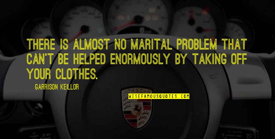 Pencereye Bakan Quotes By Garrison Keillor: There is almost no marital problem that can't Pencereye Bakan Quotes By Garrison Keillor: There is almost no marital problem that can't