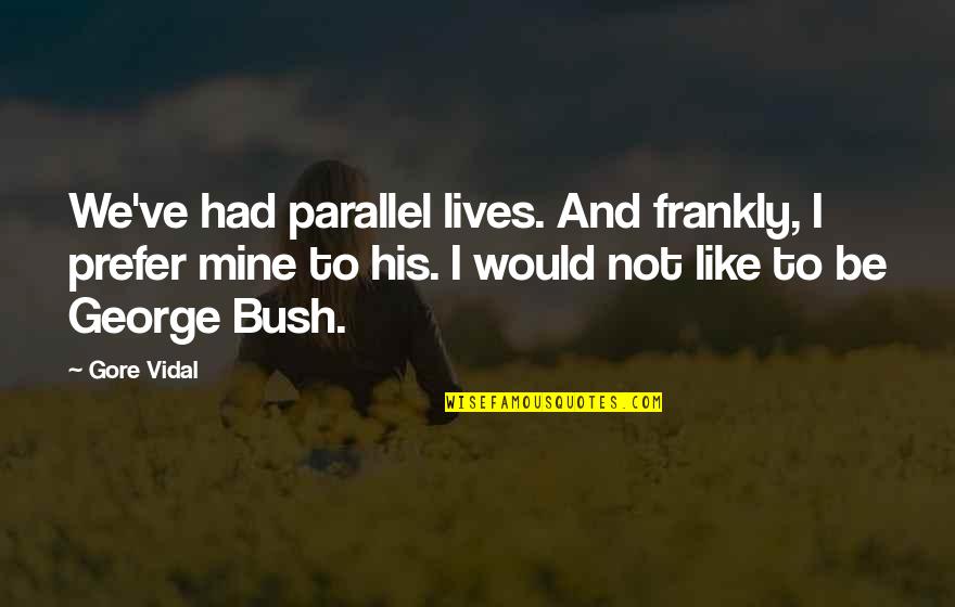 Pencereyi Quotes By Gore Vidal: We've had parallel lives. And frankly, I prefer Pencereyi Quotes By Gore Vidal: We've had parallel lives. And frankly, I prefer