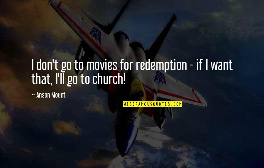 Pencey Prep Quotes By Anson Mount: I don't go to movies for redemption -