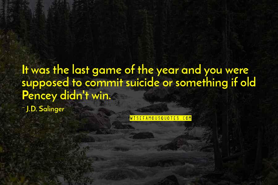 Pencey Quotes By J.D. Salinger: It was the last game of the year Pencey Quotes By J.D. Salinger: It was the last game of the year