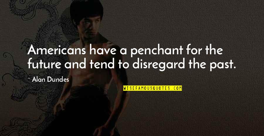 Penchant For Quotes By Alan Dundes: Americans have a penchant for the future and