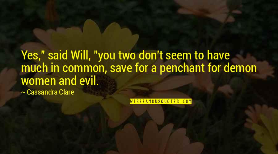 Penchant For Quotes By Cassandra Clare: Yes," said Will, "you two don't seem to
