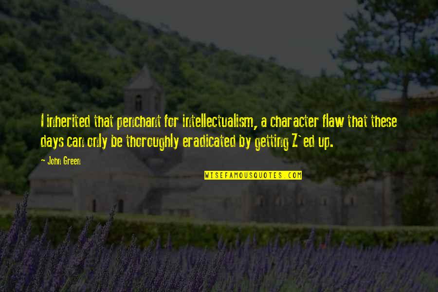 Penchant For Quotes By John Green: I inherited that penchant for intellectualism, a character