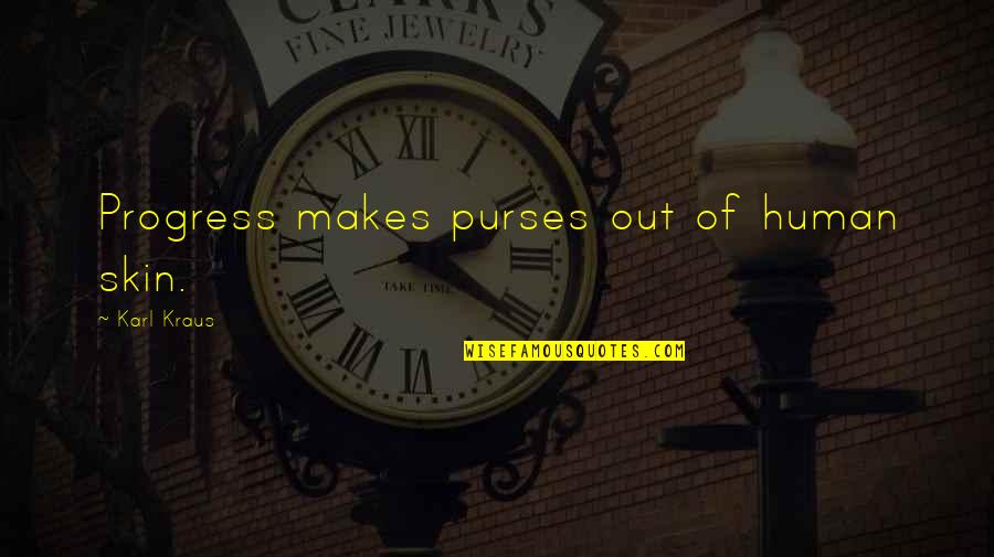 Penchants En Quotes By Karl Kraus: Progress makes purses out of human skin.