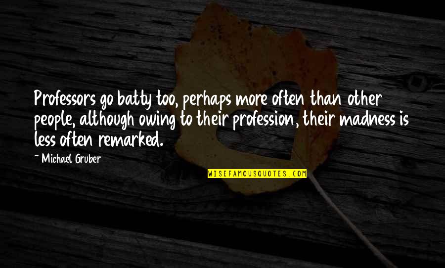 Penchecks Quotes By Michael Gruber: Professors go batty too, perhaps more often than