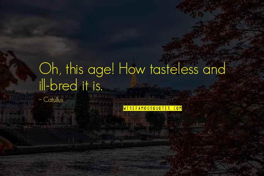 Pencial Quotes By Catullus: Oh, this age! How tasteless and ill-bred it