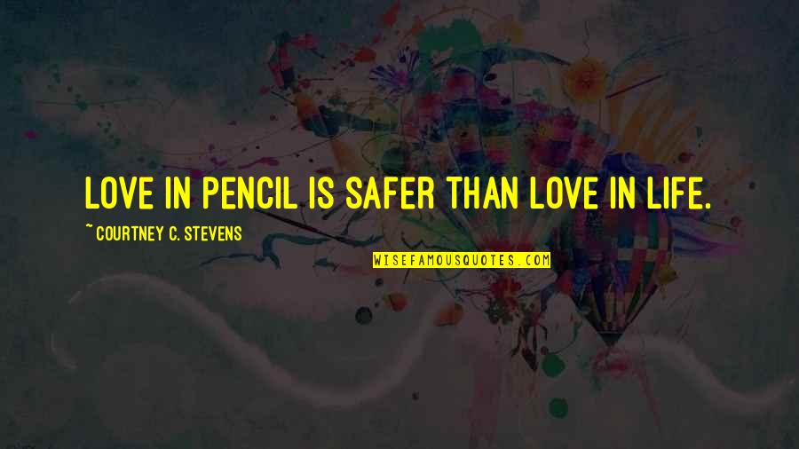 Pencil And Life Quotes By Courtney C. Stevens: Love in pencil is safer than love in Pencil And Life Quotes By Courtney C. Stevens: Love in pencil is safer than love in