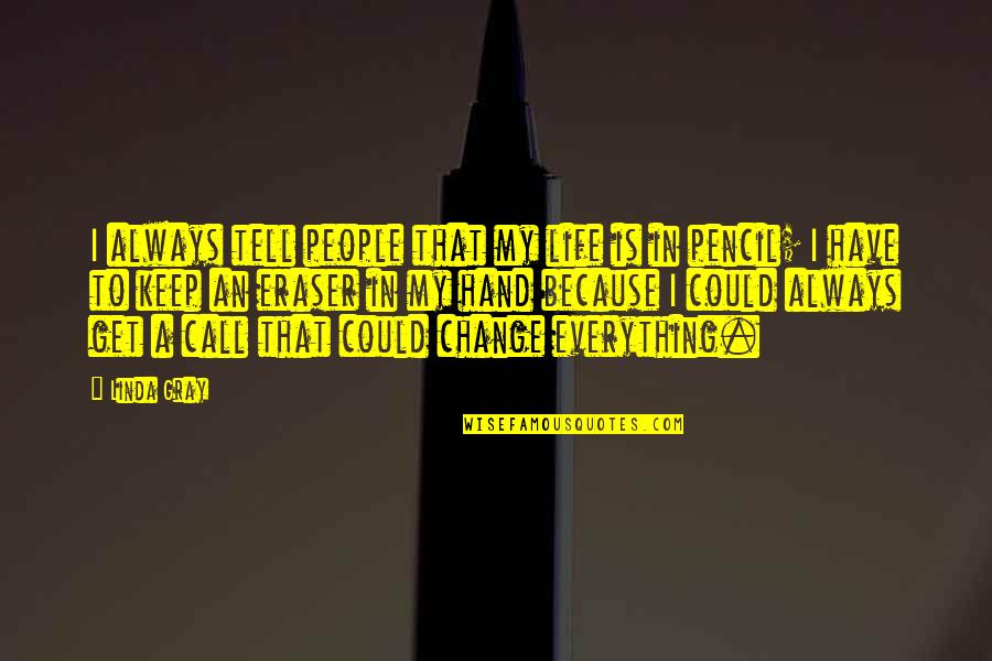 Pencil And Life Quotes By Linda Gray: I always tell people that my life is Pencil And Life Quotes By Linda Gray: I always tell people that my life is