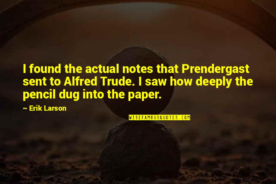 Pencil And Paper Quotes By Erik Larson: I found the actual notes that Prendergast sent