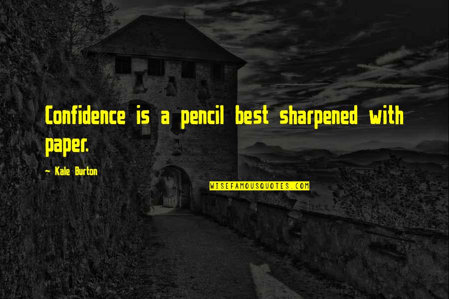 Pencil And Paper Quotes By Kale Burton: Confidence is a pencil best sharpened with paper.