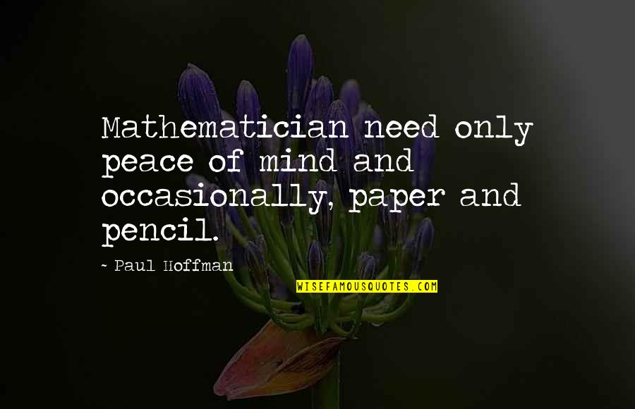 Pencil And Paper Quotes By Paul Hoffman: Mathematician need only peace of mind and occasionally,