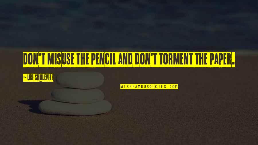 Pencil And Paper Quotes By Uri Shulevitz: Don't misuse the pencil and don't torment the Pencil And Paper Quotes By Uri Shulevitz: Don't misuse the pencil and don't torment the