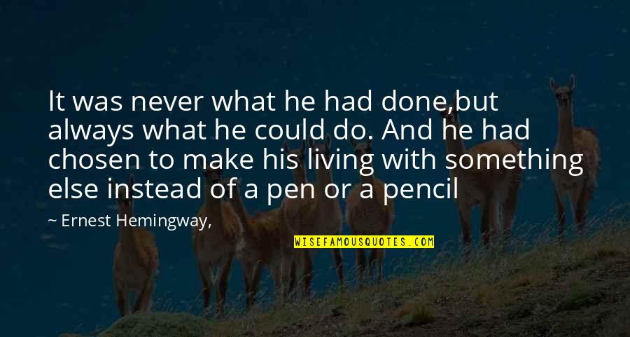Pencil And Pen Quotes By Ernest Hemingway,: It was never what he had done,but always