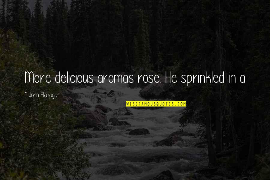 Pencil And Pen Quotes By John Flanagan: More delicious aromas rose. He sprinkled in a