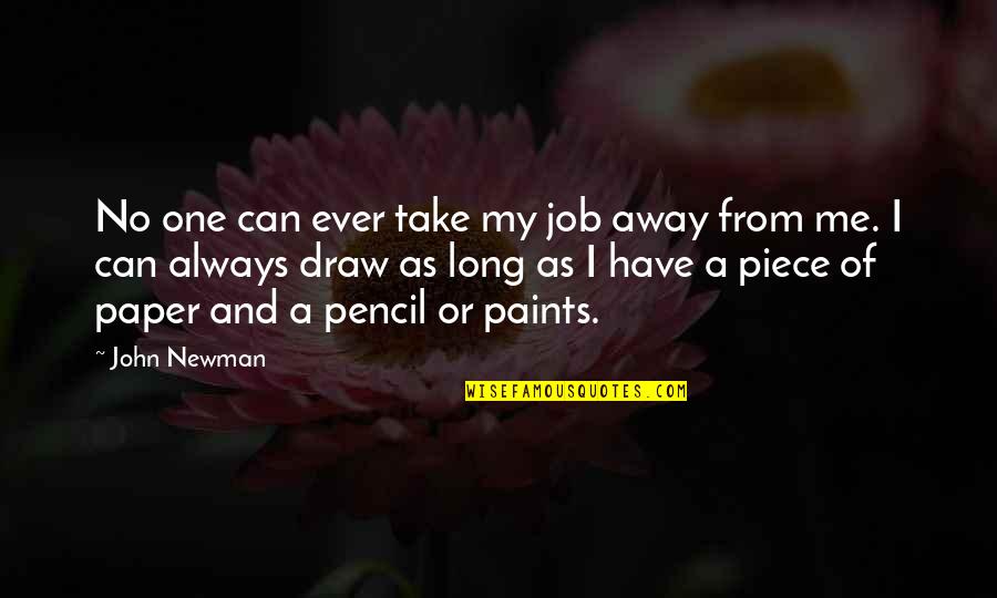 Pencil Drawing Quotes By John Newman: No one can ever take my job away