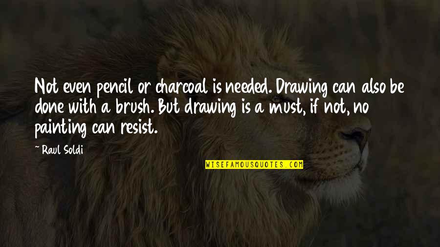 Pencil Drawing Quotes By Raul Soldi: Not even pencil or charcoal is needed. Drawing