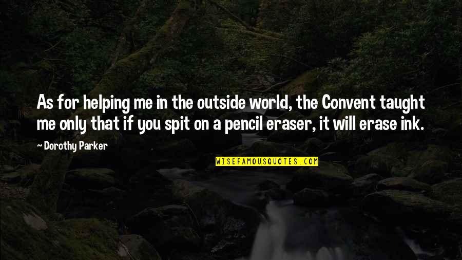 Pencil Eraser Quotes By Dorothy Parker: As for helping me in the outside world,